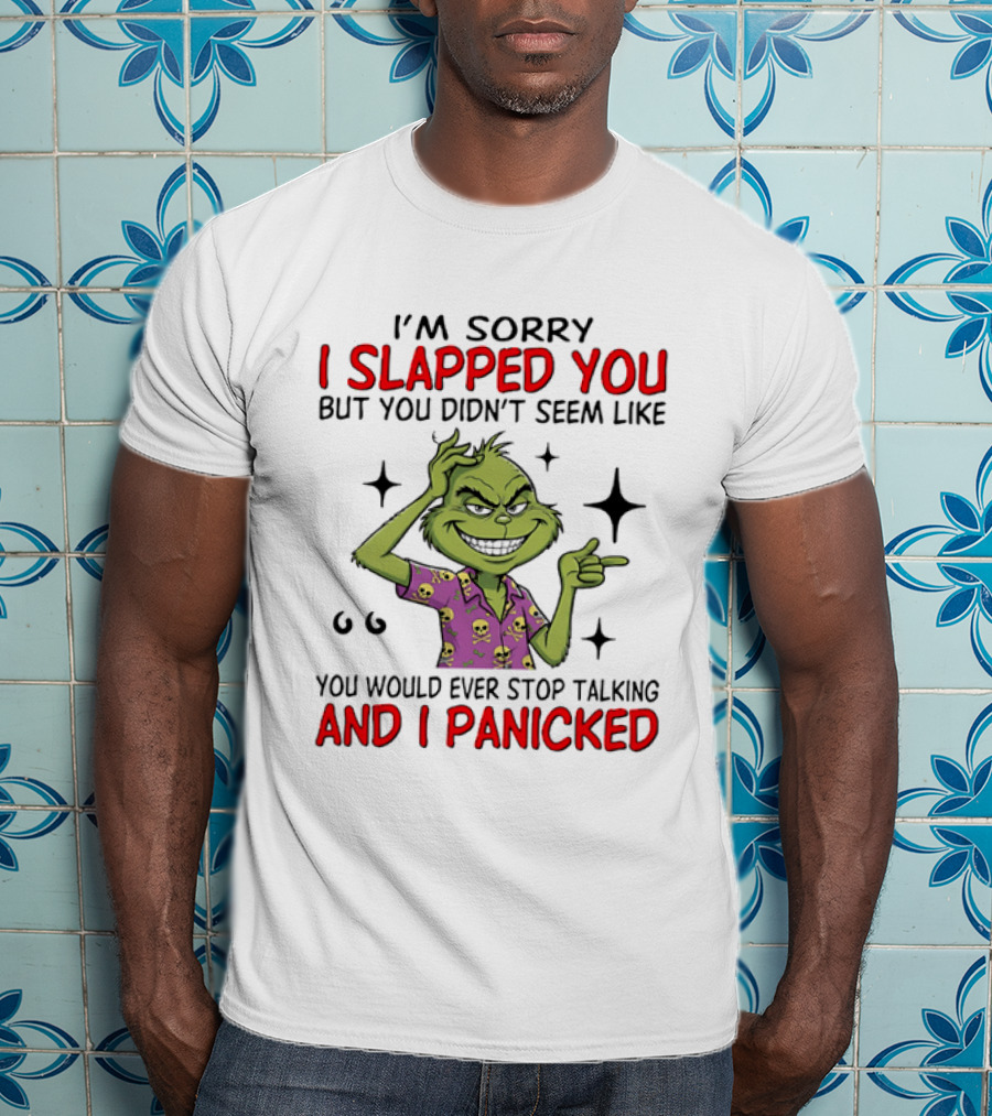 I'm Sorry I Slapped You Grinch Panic Talking T-Shirt