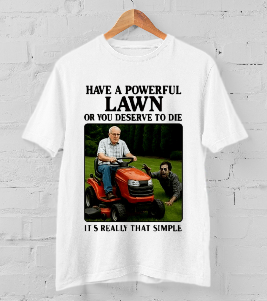 Have A Powerful Lawn Or You Deserve To Die Mower Chase It's Really That Simple T-Shirt
