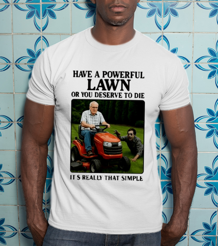 Have A Powerful Lawn Or You Deserve To Die Mower Chase It's Really That Simple T-Shirt
