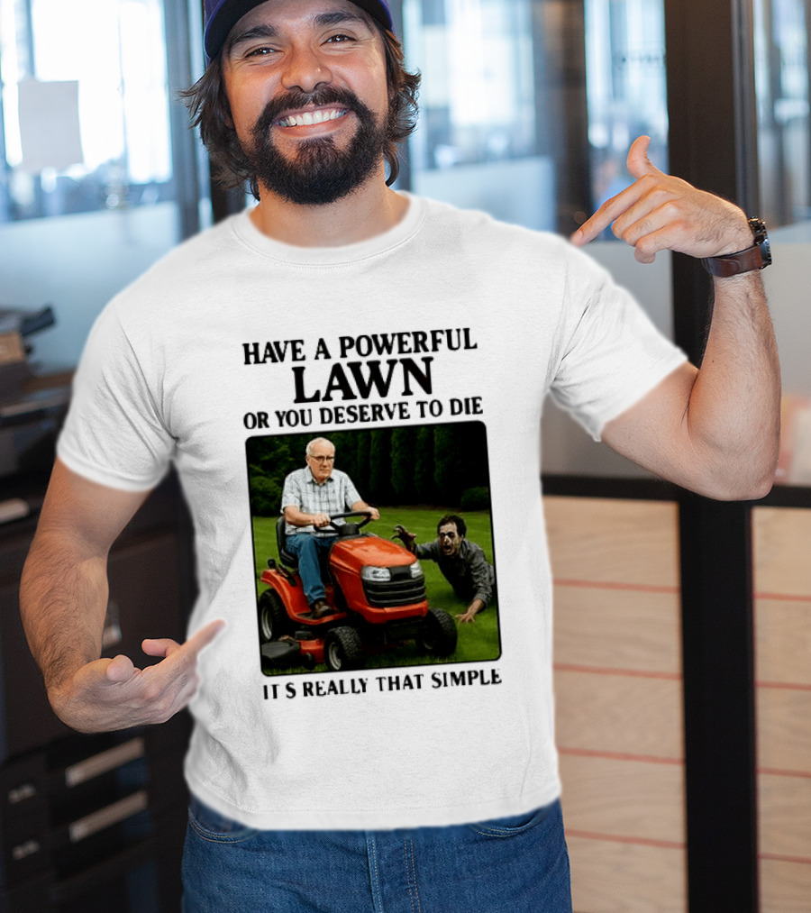 Have A Powerful Lawn Or You Deserve To Die Mower Chase It's Really That Simple T-Shirt