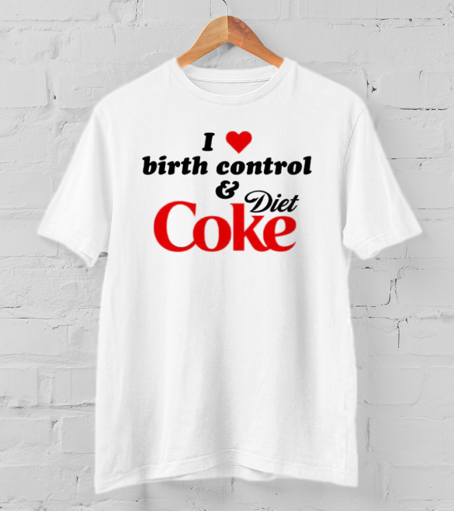 I Love Birth Control And Diet Coke T-Shirt