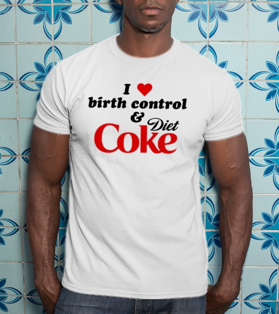 I Love Birth Control And Diet Coke T-Shirt