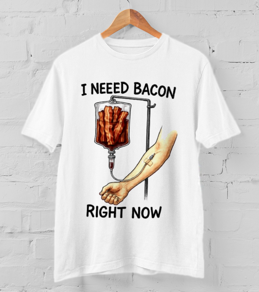 I Need Bacon Right Now Bacon IV Drip T-Shirt