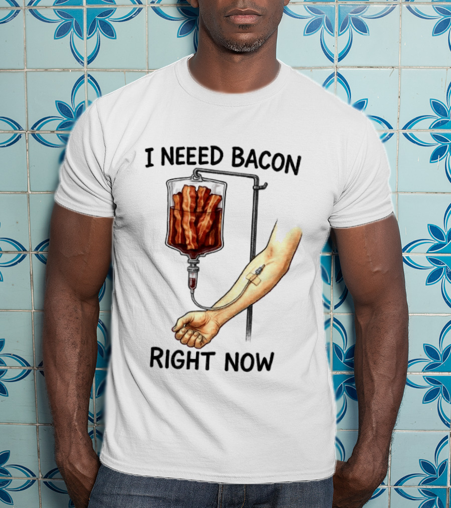 I Need Bacon Right Now Bacon IV Drip T-Shirt