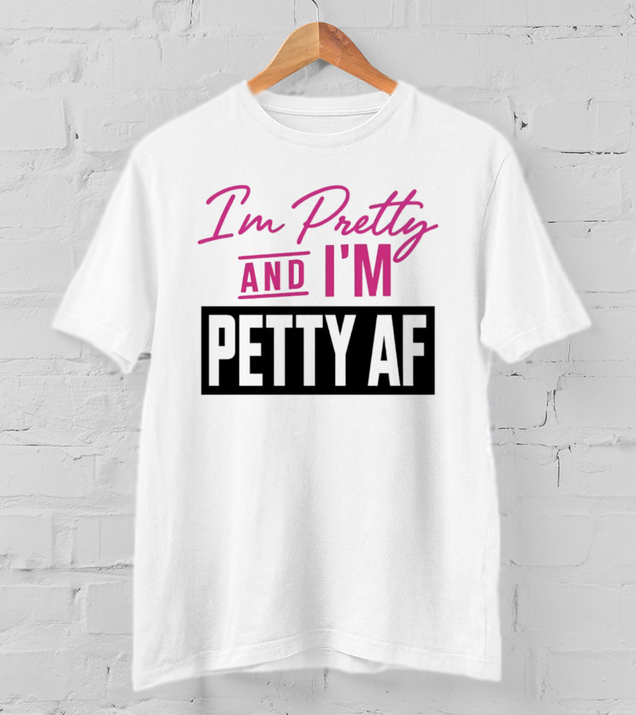 I'm Pretty And I'm Petty AF T-Shirt