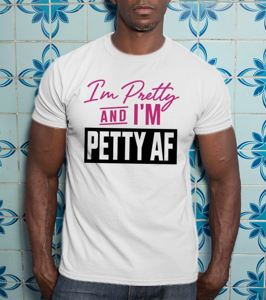 I'm Pretty And I'm Petty AF T-Shirt