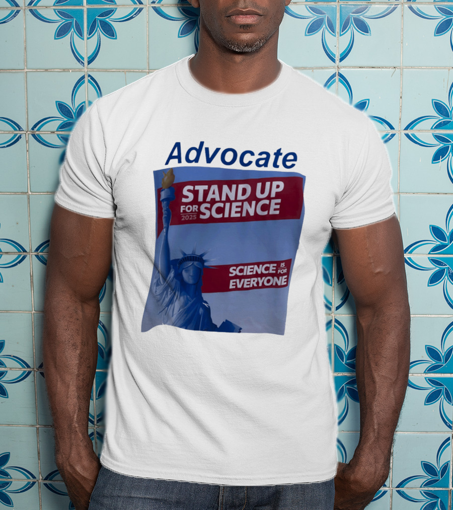 Advocate Stand Up For Science 2025 Science Is For Everyone Statue Of Liberty T-Shirt