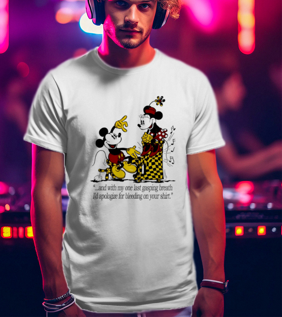 Mickey And Minnie Mouse One Last Gasping Breath Apologize For Bleeding On Your T-Shirt
