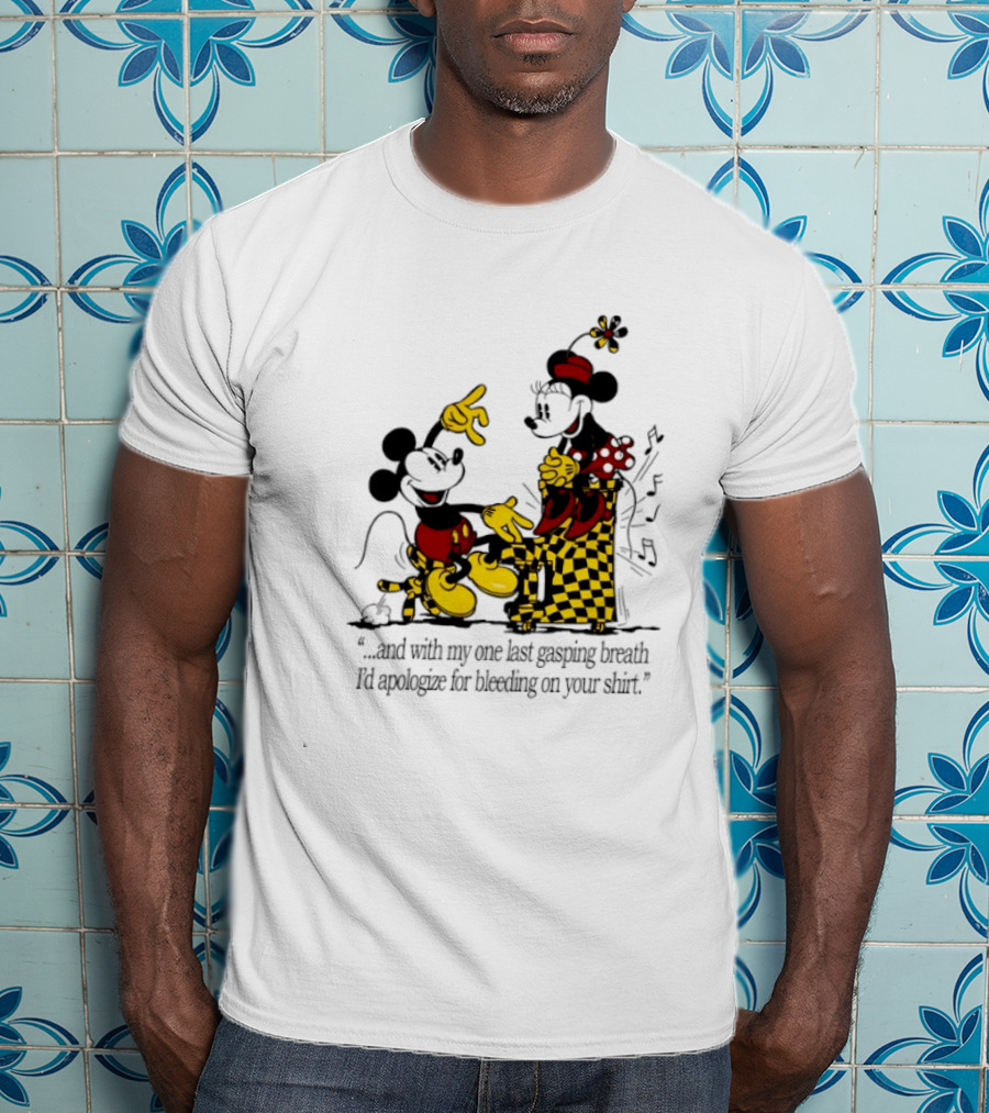 Mickey And Minnie Mouse One Last Gasping Breath Apologize For Bleeding On Your T-Shirt