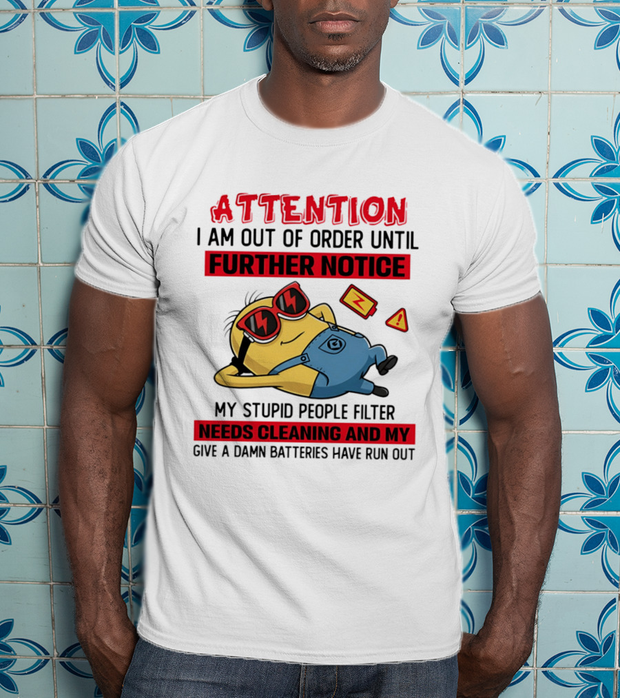 Attention Minion Out Of Order Until Further Notice Stupid People Filter Needs Cleaning T-Shirt