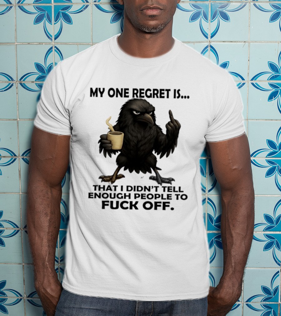 My One Regret Is That I Didn't Tell Enough People To Fuck Off Raven Coffee Middle Finger T-Shirt