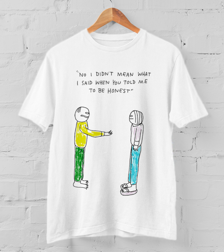 No I Didn't Mean What I Said When You Told Me To Be Honest Cartoon Figures In Conversation T-Shirt