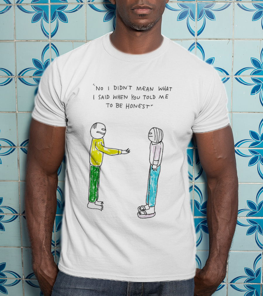 No I Didn't Mean What I Said When You Told Me To Be Honest Cartoon Figures In Conversation T-Shirt