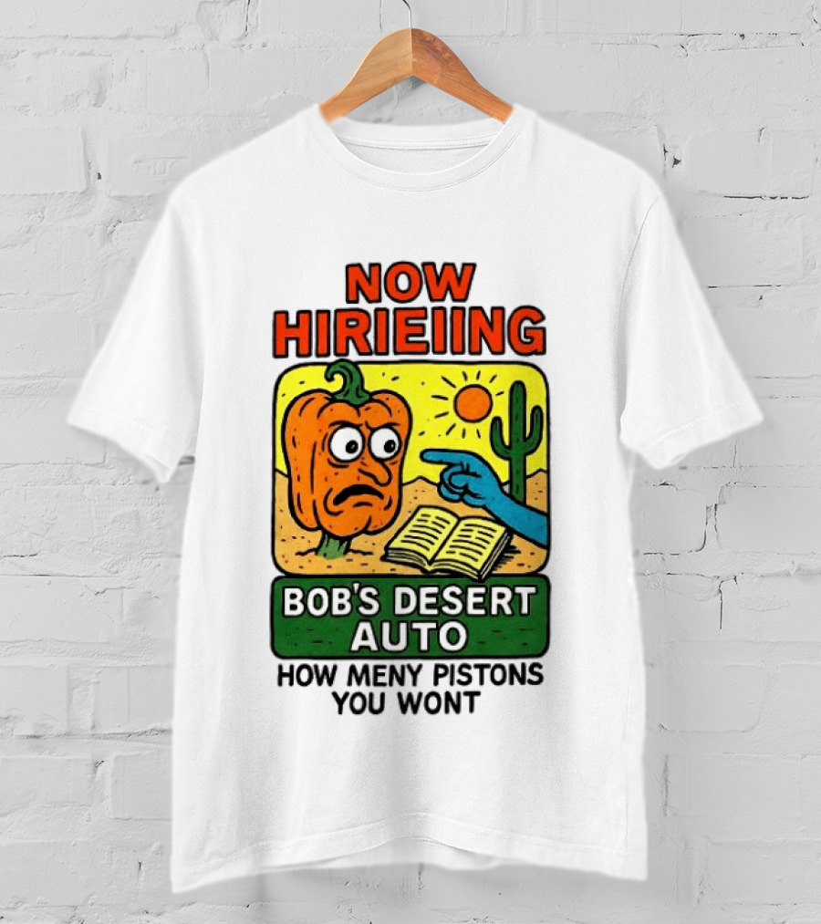 Now Hiring Bob's Desert Auto How Many Pistons You Want T-Shirt
