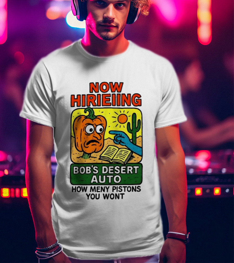 Now Hiring Bob's Desert Auto How Many Pistons You Want T-Shirt