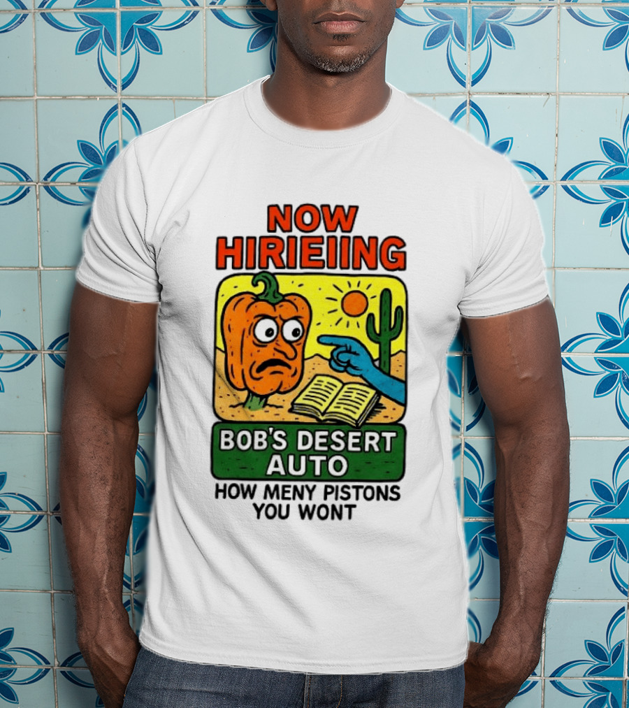 Now Hiring Bob's Desert Auto How Many Pistons You Want T-Shirt