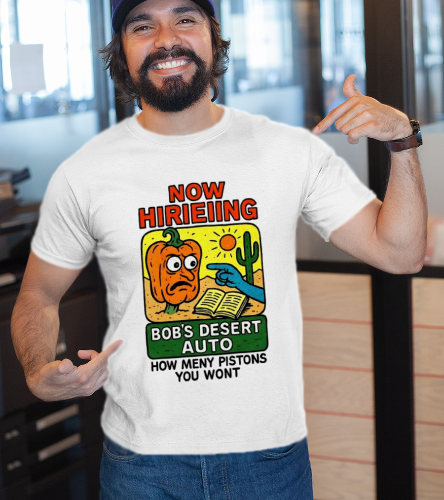 Now Hiring Bob's Desert Auto How Many Pistons You Want T-Shirt