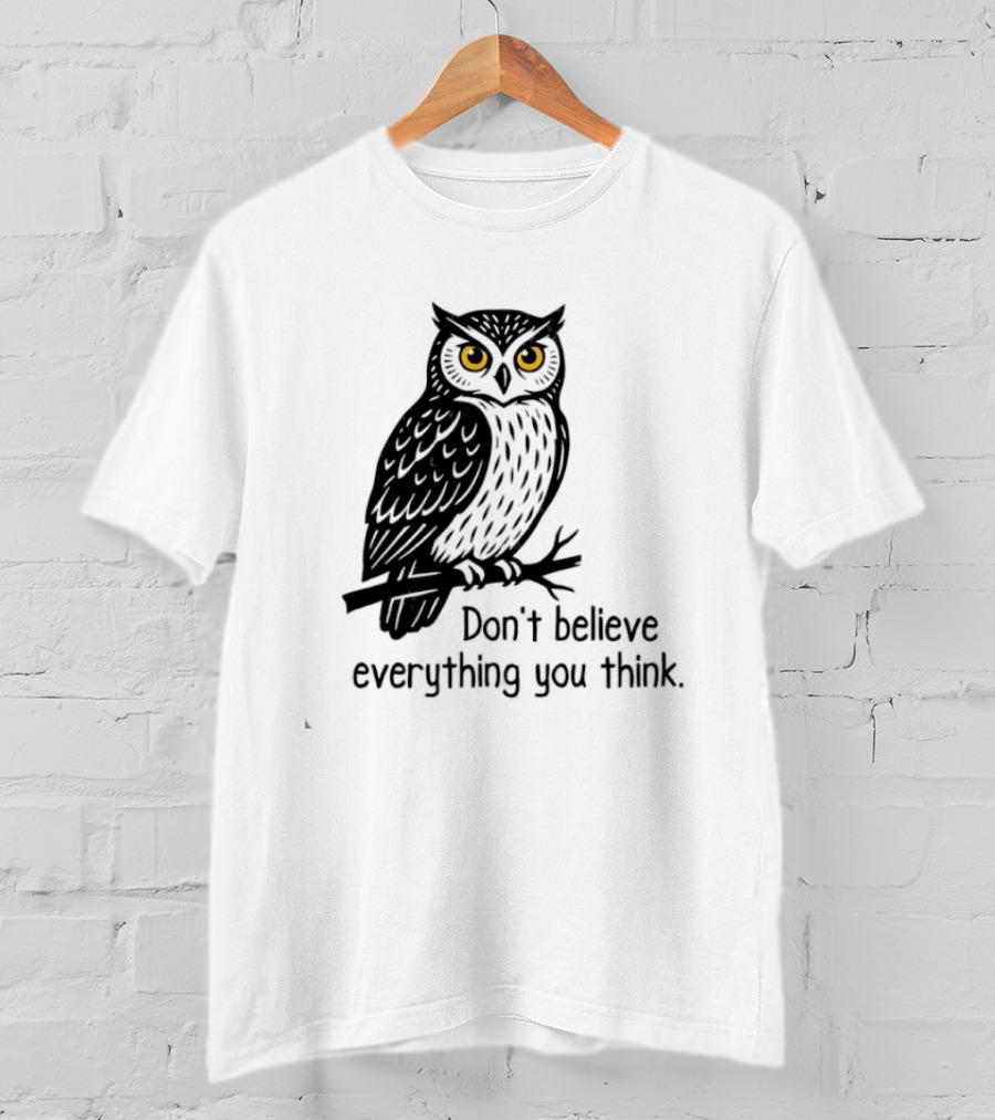 Owl Don't Believe Everything You Think Wisdom Insight T-Shirt