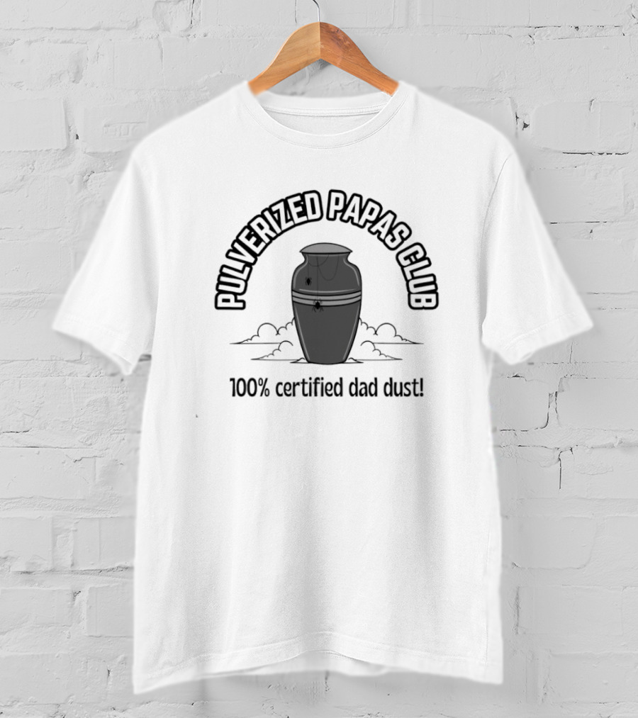 Pulverized Papas Club 100% Certified Dad Dust T-Shirt