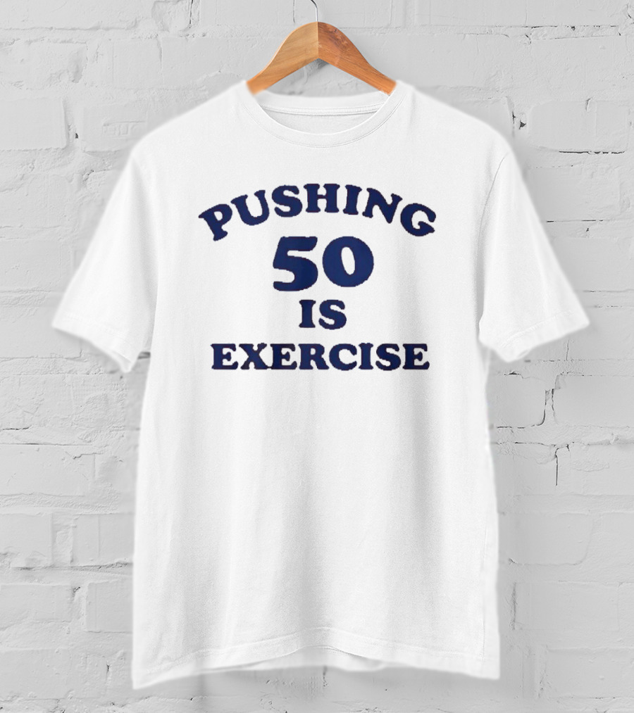 Pushing 50 Is Exercise Funny Milestone Birthday Humor T-Shirt