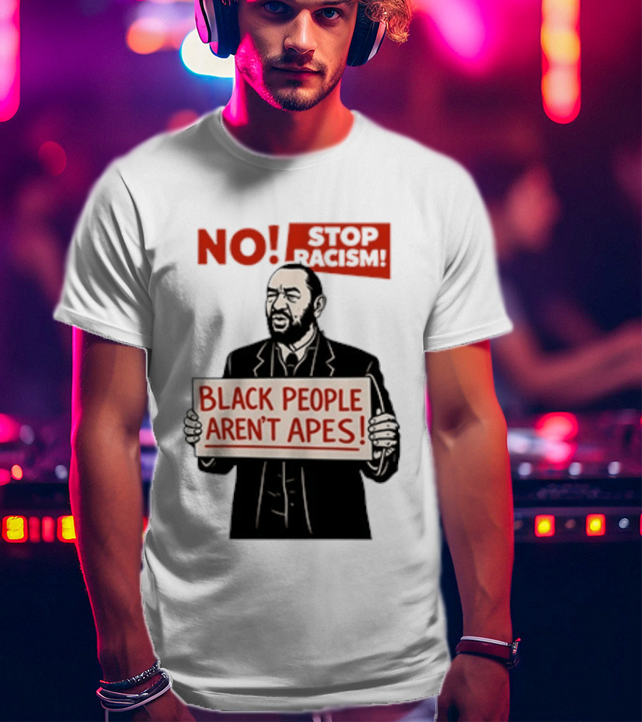 STOP Racism NO Black People Aren't Apes T-Shirt