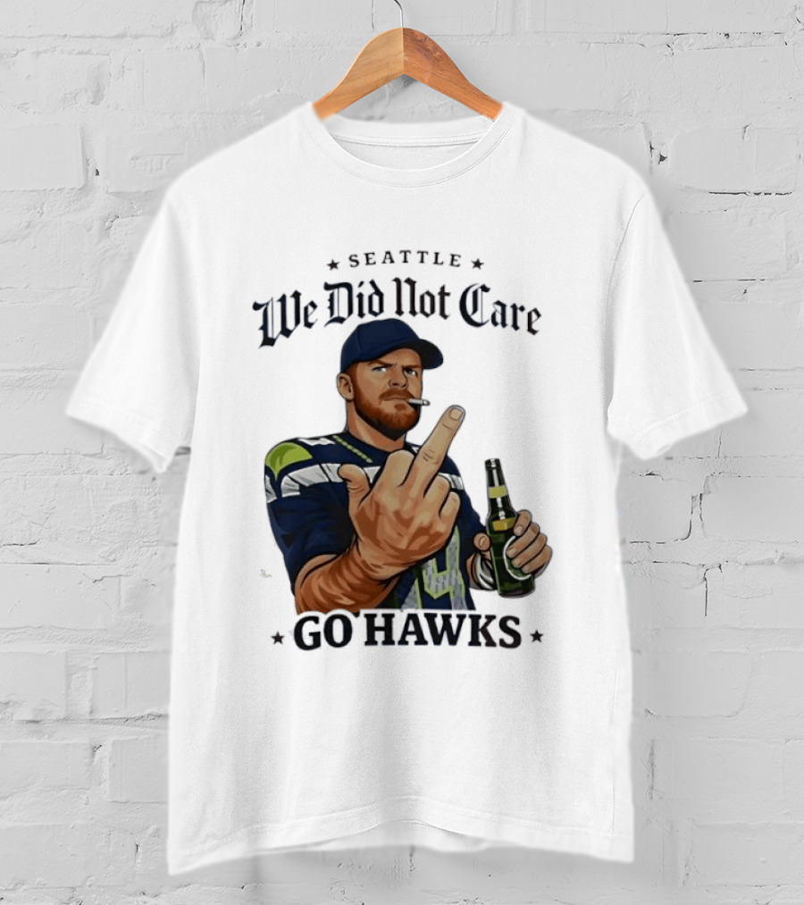 Seattle We Did Not Care Go Hawks Middle Finger Beer Smoking T-Shirt