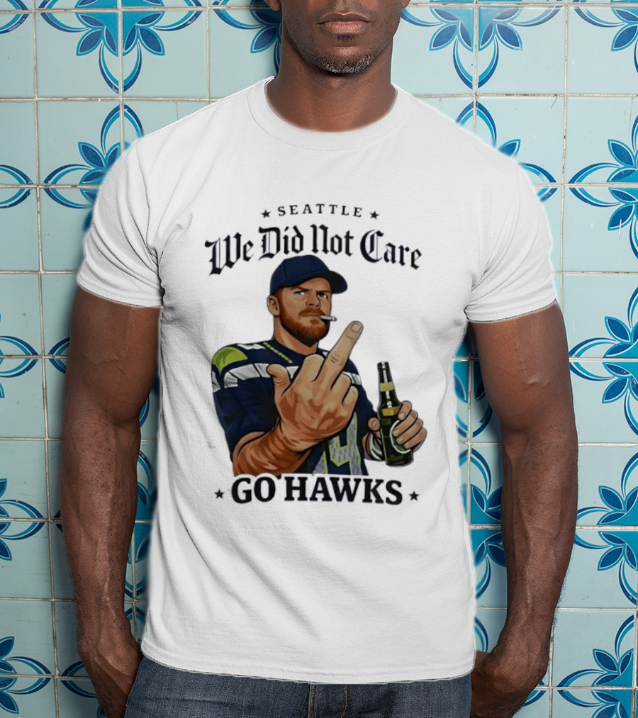 Seattle We Did Not Care Go Hawks Middle Finger Beer Smoking T-Shirt