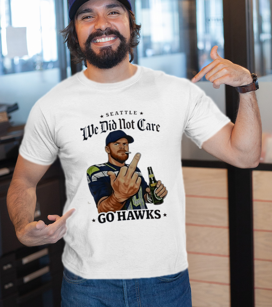 Seattle We Did Not Care Go Hawks Middle Finger Beer Smoking T-Shirt