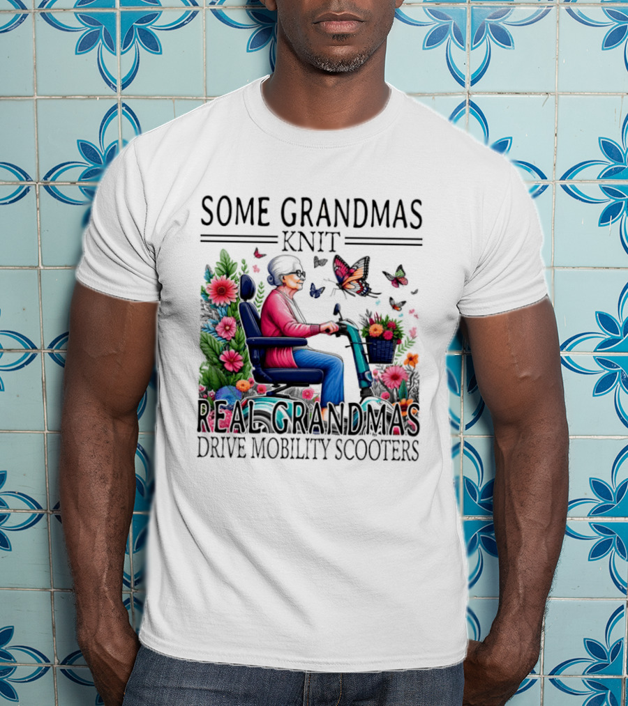 Some Grandmas Knit Real Grandmas Drive Mobility Scooters Flowers Butterflies T-Shirt