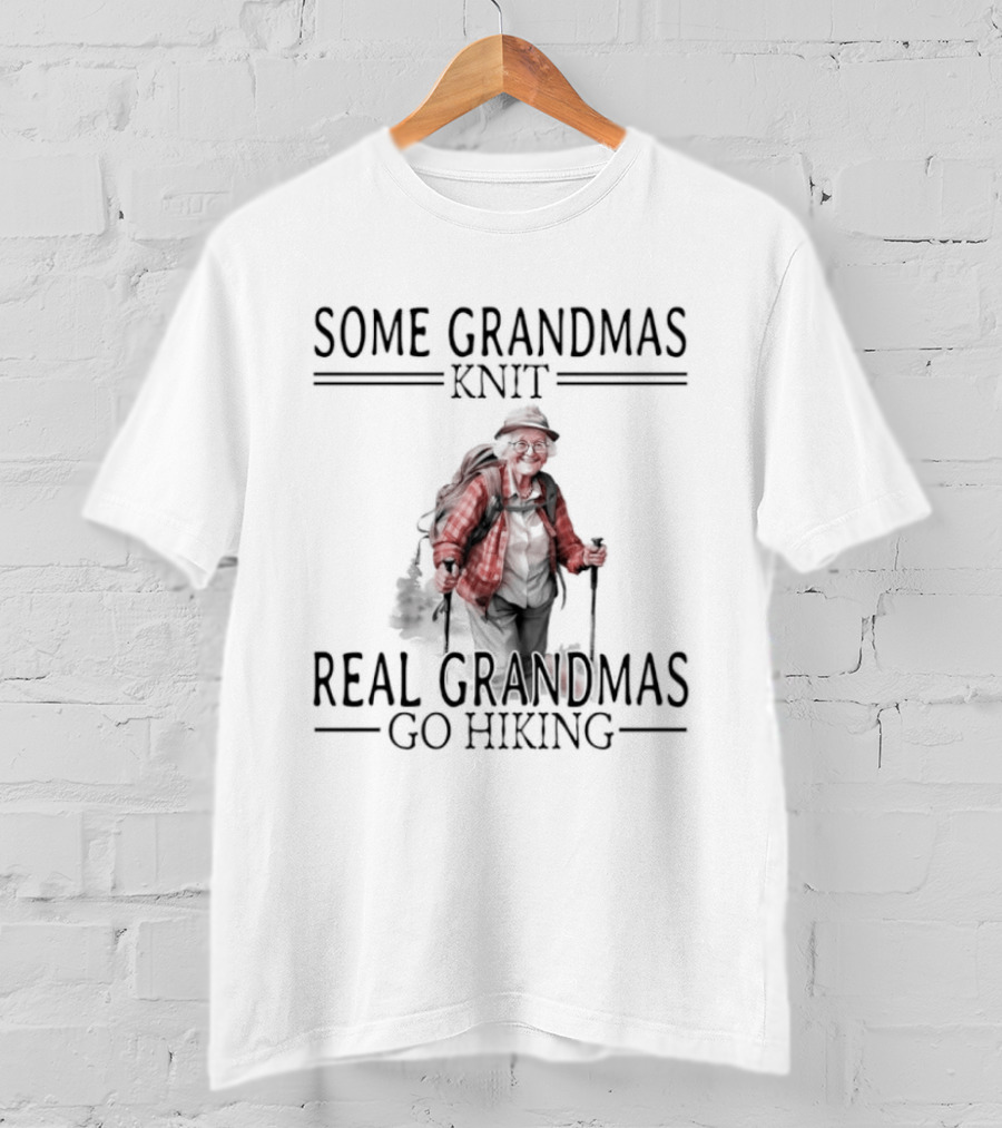 Some Grandmas Knit Real Grandmas Go Hiking Pleasures Of Old Age T-Shirt