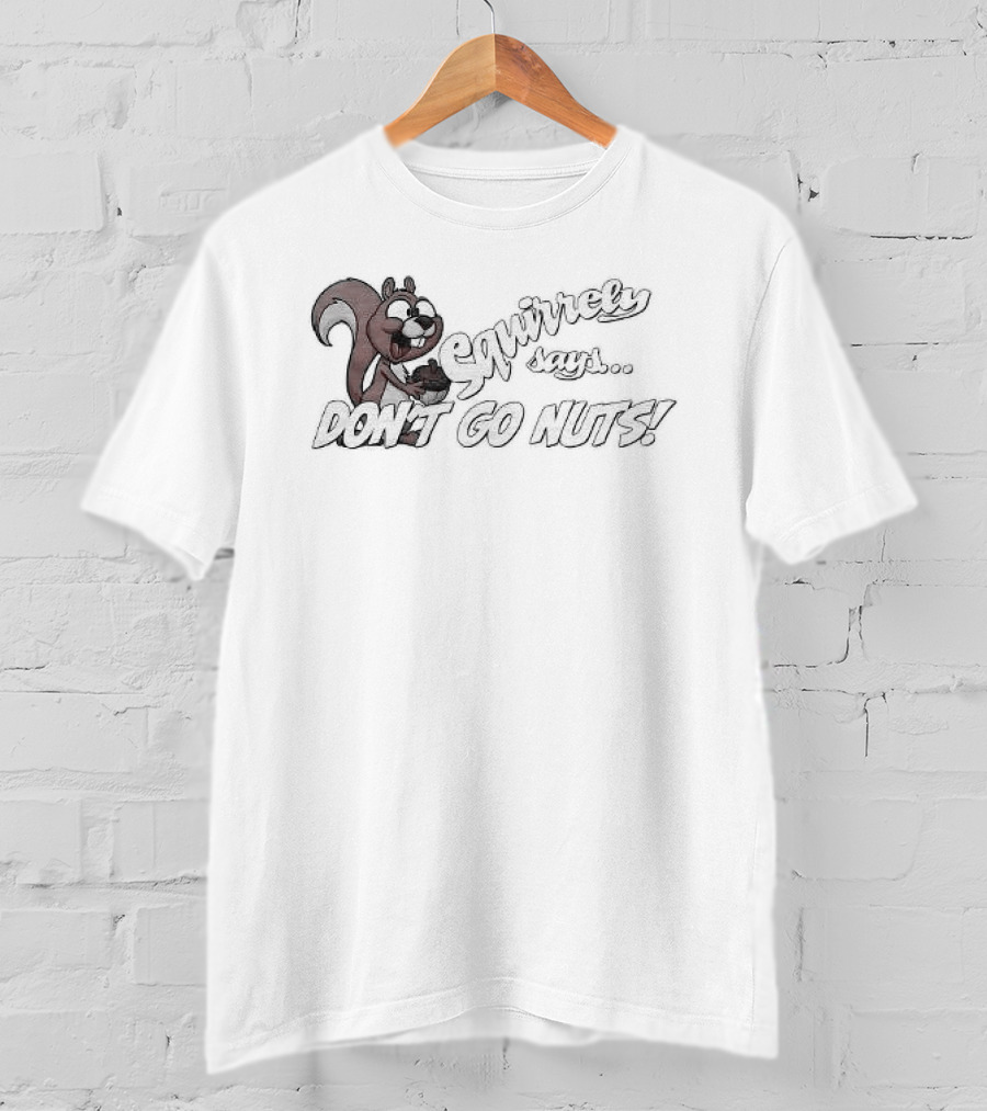 Squirrely Says Don't Go Nuts Squirrel Humor T-Shirt