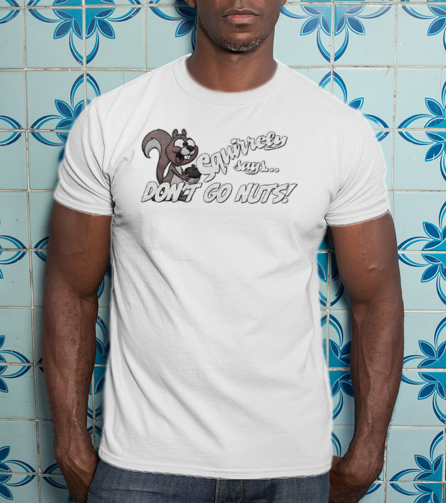 Squirrely Says Don't Go Nuts Squirrel Humor T-Shirt