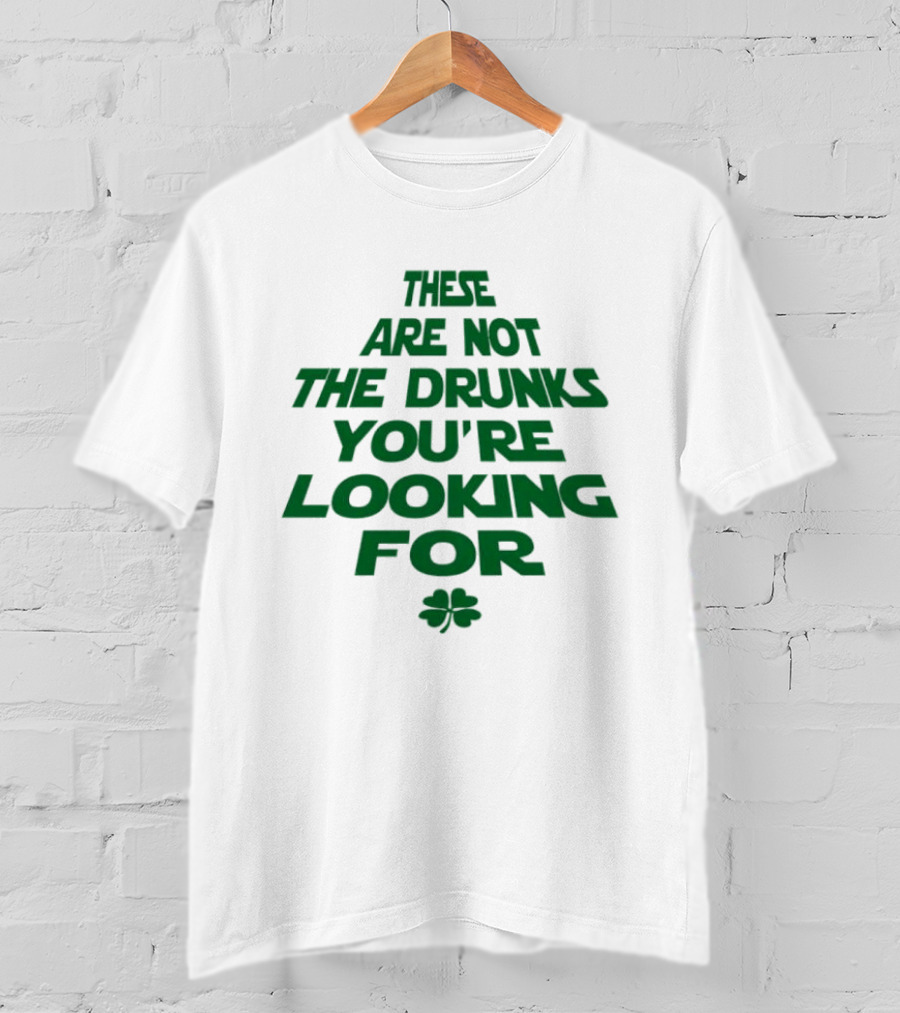 These Are Not The Drunks You're Looking For St Patrick's Day Shamrock T-Shirt