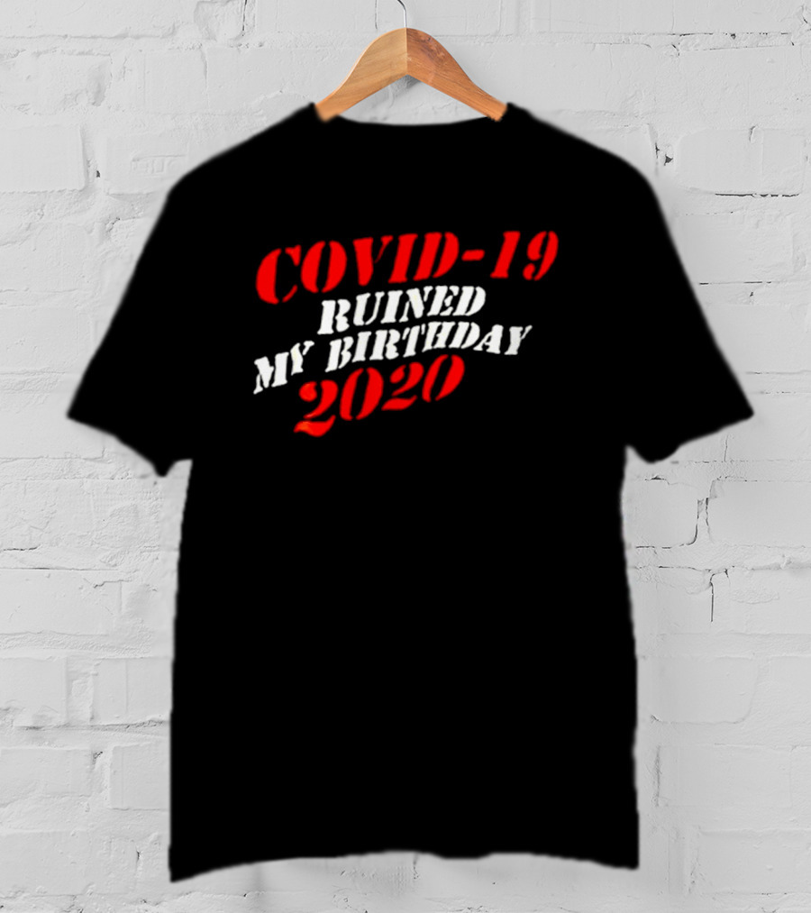 Covid 19 Ruined My Birthday 2020 T-Shirt