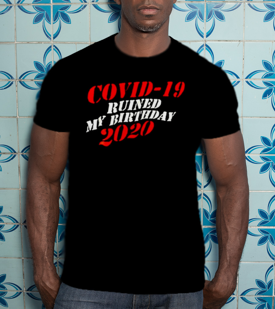 Covid 19 Ruined My Birthday 2020 T-Shirt