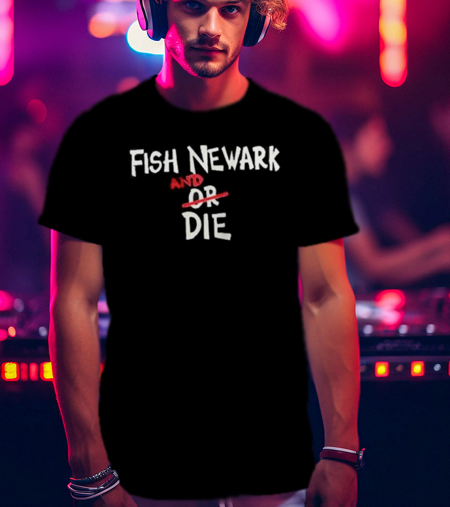 Fish Newark And Or Die T-Shirt
