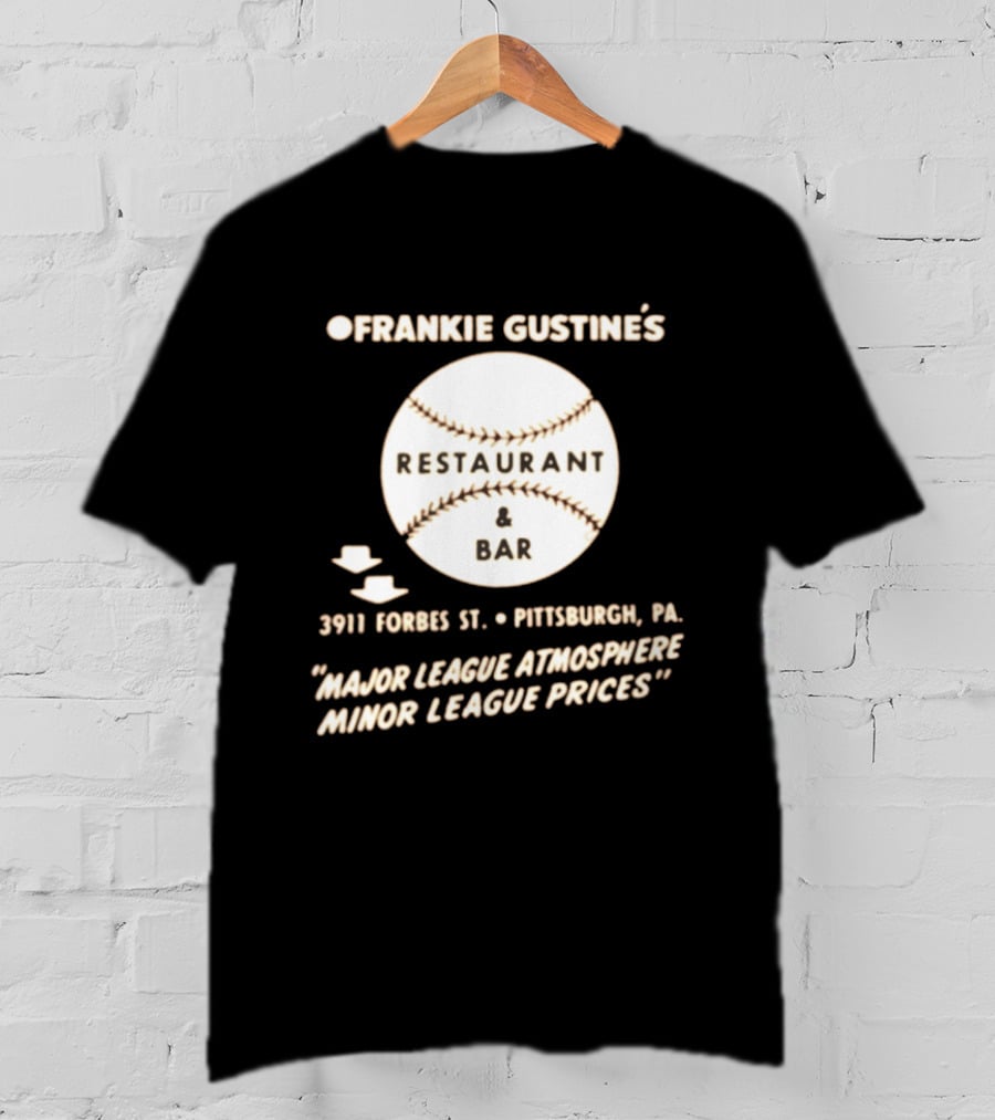 Frankie Gustine's Restaurant & Bar Pittsburgh Major League Atmosphere Minor League Prices T-Shirt