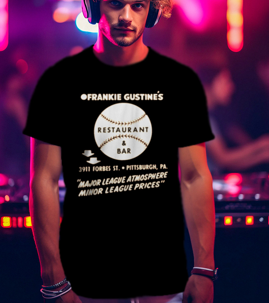 Frankie Gustine's Restaurant & Bar Pittsburgh Major League Atmosphere Minor League Prices T-Shirt