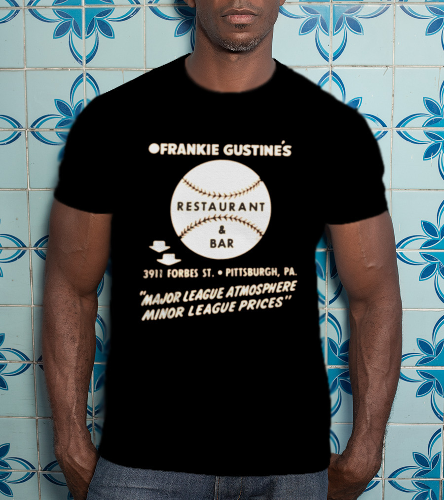 Frankie Gustine's Restaurant & Bar Pittsburgh Major League Atmosphere Minor League Prices T-Shirt