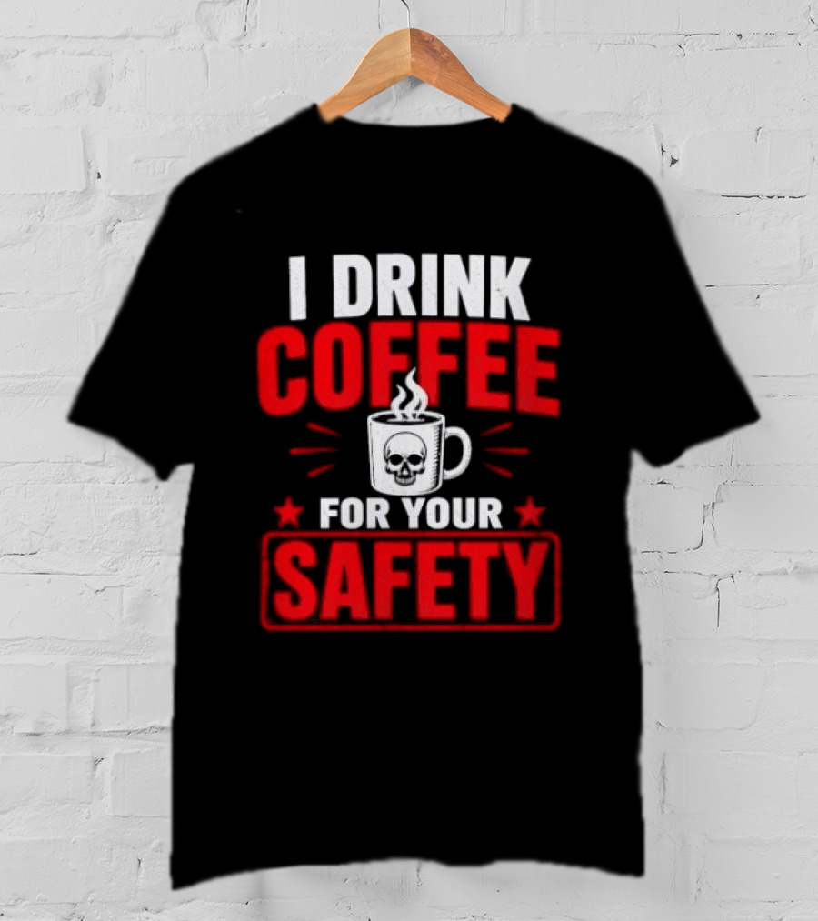 I Drink Coffee For Your Safety Skull Humor T-Shirt