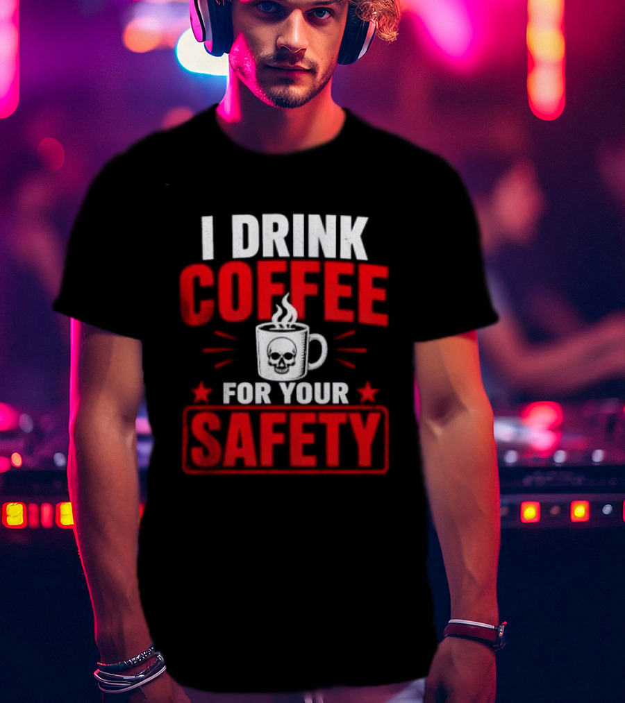 I Drink Coffee For Your Safety Skull Humor T-Shirt