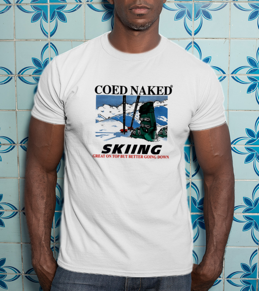 Coed Naked Skiing Great On Top Better Going Down T-Shirt