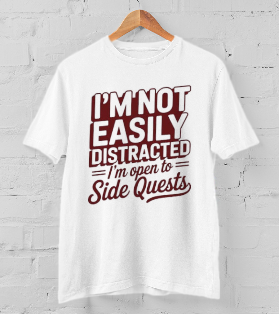 I'm Not Easily Distracted I'm Open To Side Quests Gaming Humor T-Shirt