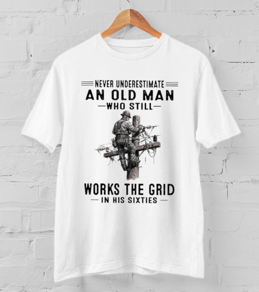 Never Underestimate An Old Man Who Still Works The Grid In His Sixties T-Shirt