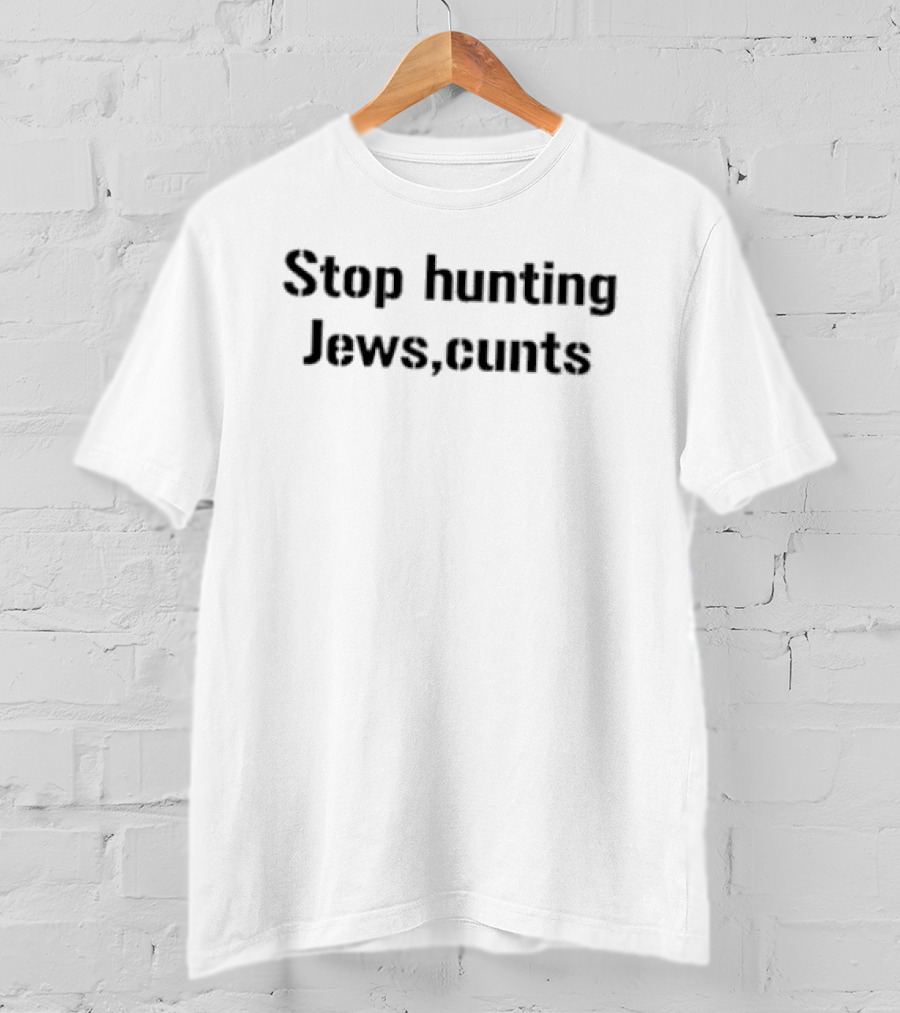 Stop Hunting Jews Cunts T-Shirt