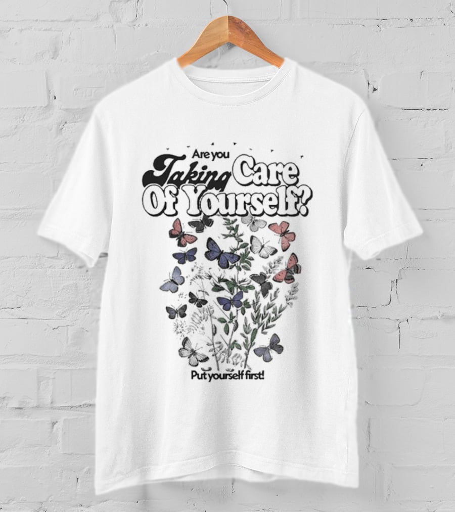 Are You Taking Care Of Yourself Butterflies Put Yourself First T-Shirt