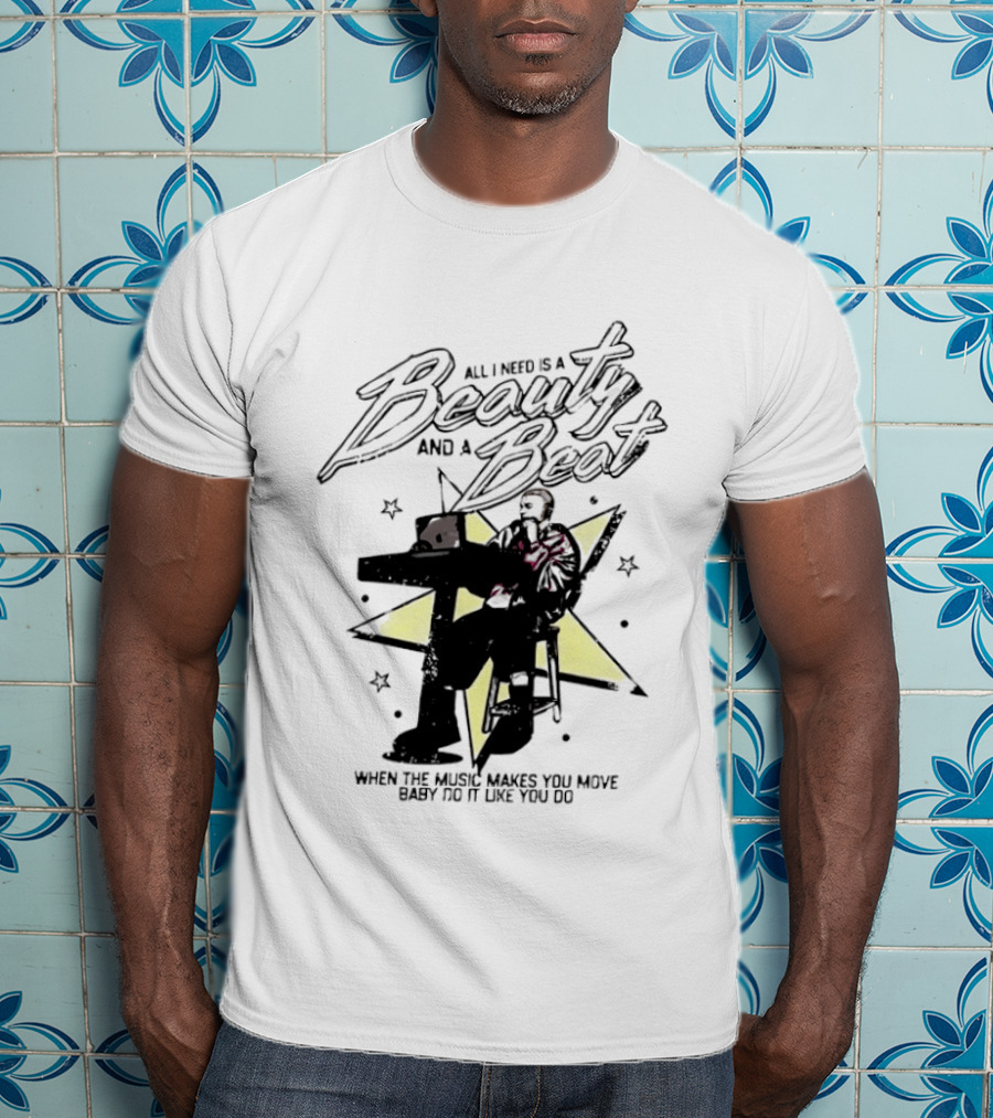 All I Need Is A Beauty And A Beat When The Music Makes You Move Baby Do It Like You Do T-Shirt