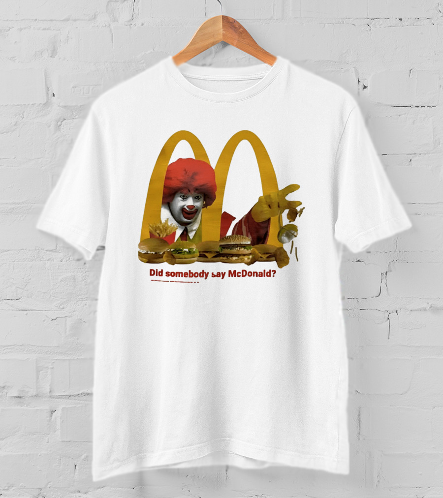 Ronald McDonald Did Somebody Say McDonald Burgers And Fries T-Shirt