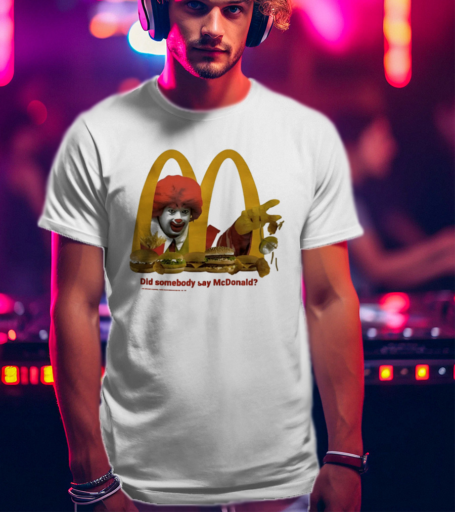 Ronald McDonald Did Somebody Say McDonald Burgers And Fries T-Shirt