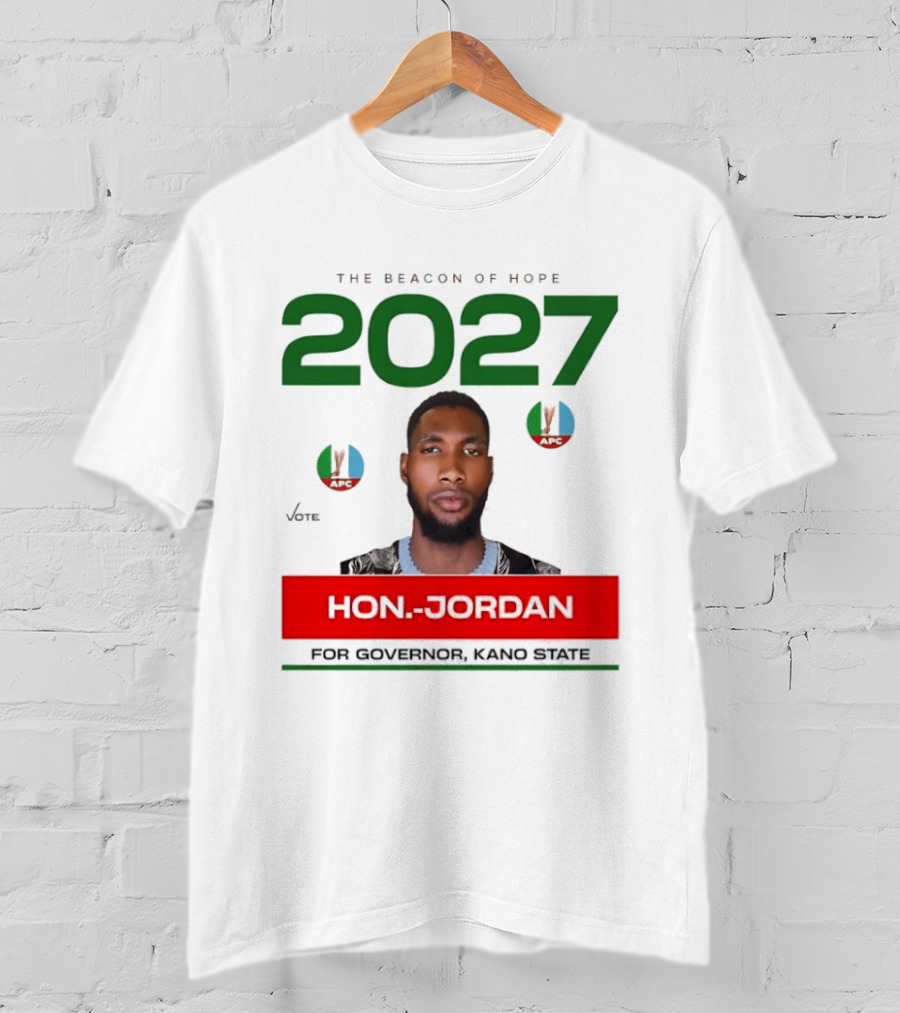 Hon Jordan The Beacon Of Hope 2027 APC Vote For Governor Kano State T-Shirt